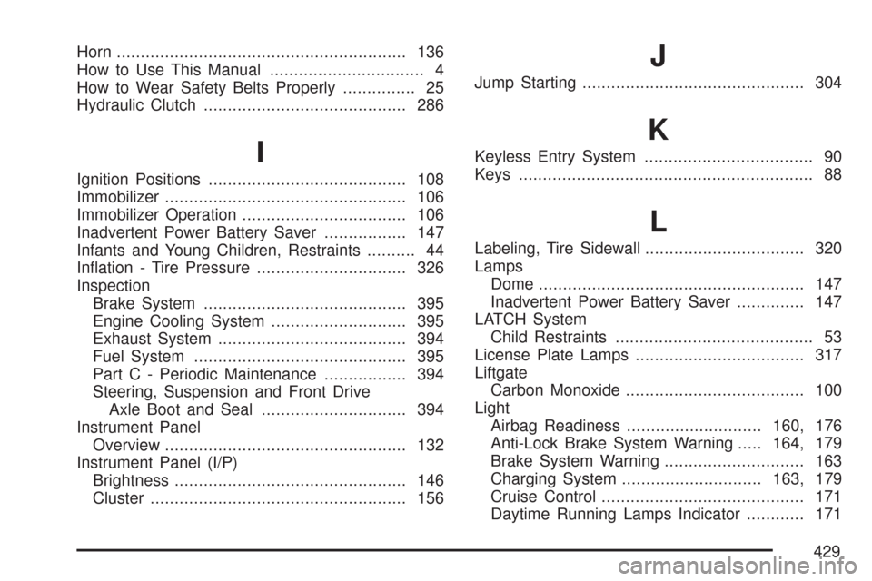 CHEVROLET AVEO 2007 1.G Service Manual Horn............................................................ 136
How to Use This Manual................................ 4
How to Wear Safety Belts Properly............... 25
Hydraulic Clutch......