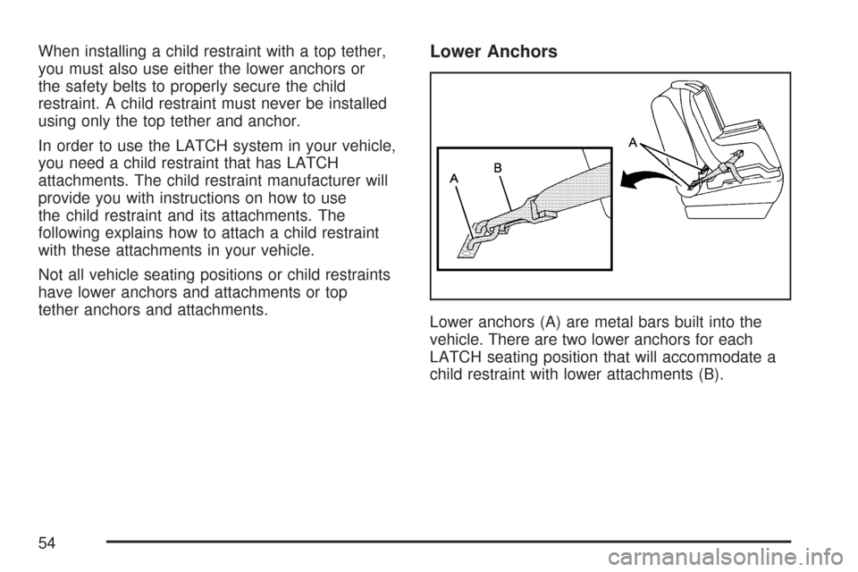 CHEVROLET AVEO 2007 1.G Workshop Manual When installing a child restraint with a top tether,
you must also use either the lower anchors or
the safety belts to properly secure the child
restraint. A child restraint must never be installed
us