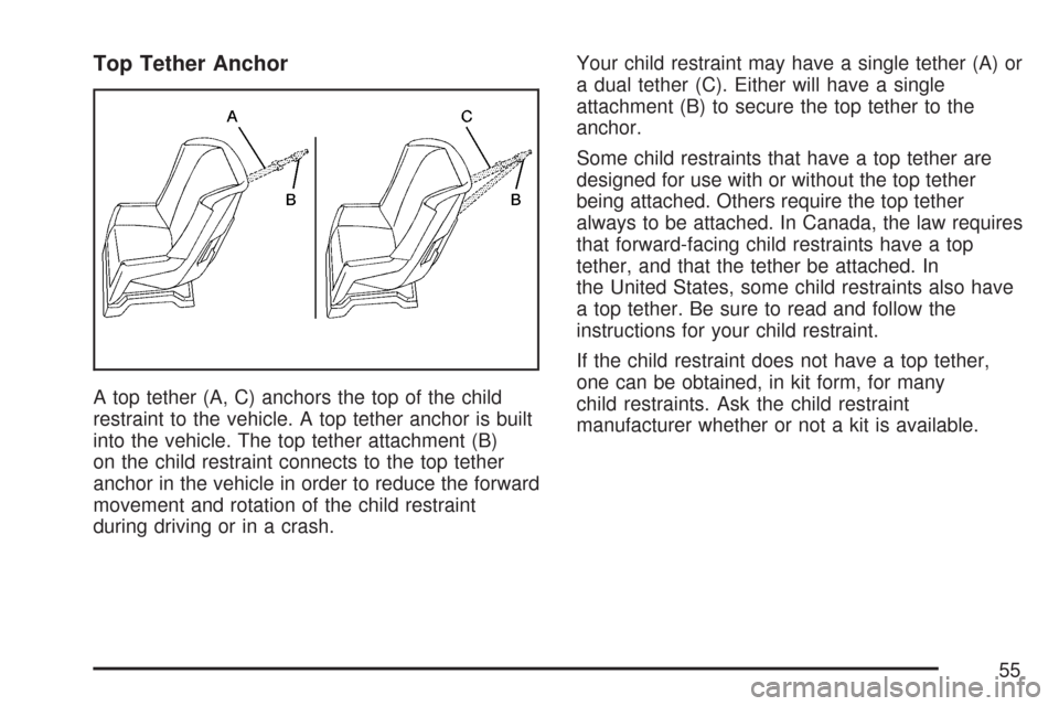 CHEVROLET AVEO 2007 1.G Workshop Manual Top Tether Anchor
A top tether (A, C) anchors the top of the child
restraint to the vehicle. A top tether anchor is built
into the vehicle. The top tether attachment (B)
on the child restraint connect