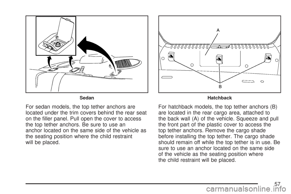 CHEVROLET AVEO 2007 1.G Workshop Manual For sedan models, the top tether anchors are
located under the trim covers behind the rear seat
on the ﬁller panel. Pull open the cover to access
the top tether anchors. Be sure to use an
anchor loc