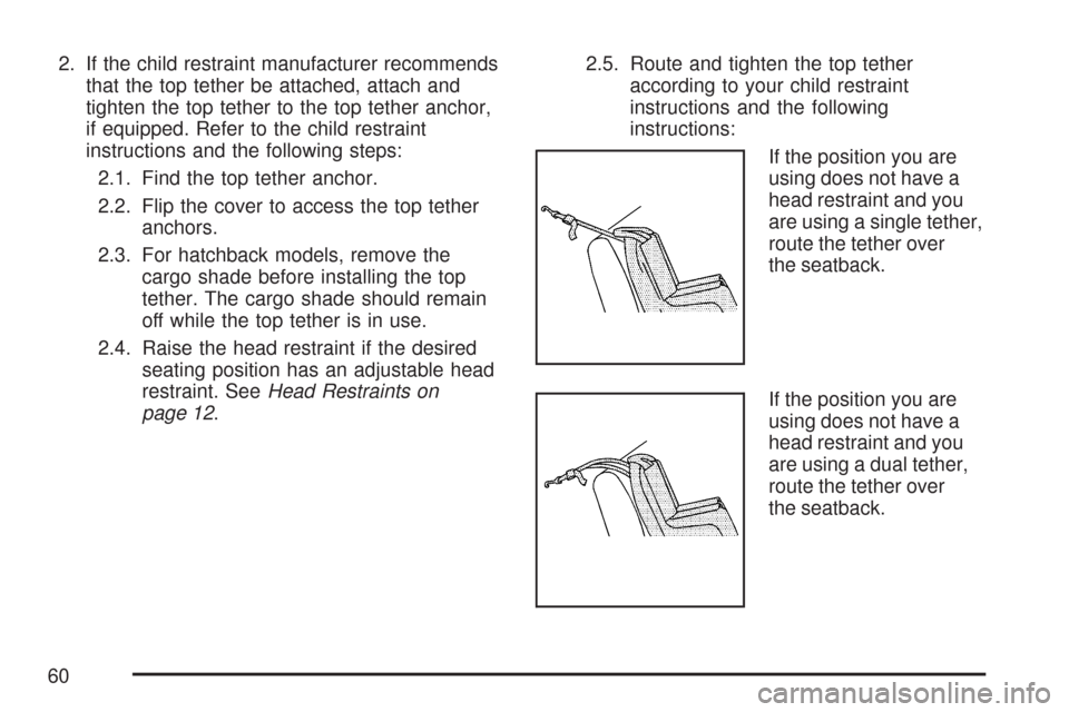 CHEVROLET AVEO 2007 1.G Workshop Manual 2. If the child restraint manufacturer recommends
that the top tether be attached, attach and
tighten the top tether to the top tether anchor,
if equipped. Refer to the child restraint
instructions an