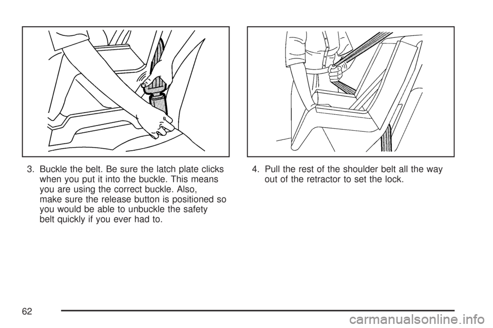 CHEVROLET AVEO 2007 1.G Repair Manual 3. Buckle the belt. Be sure the latch plate clicks
when you put it into the buckle. This means
you are using the correct buckle. Also,
make sure the release button is positioned so
you would be able t