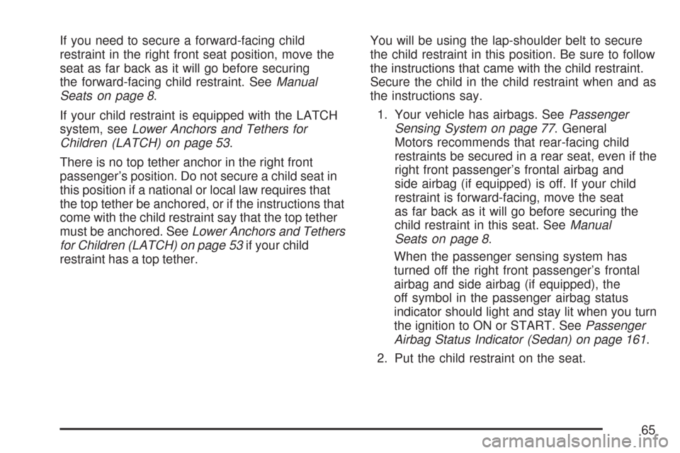 CHEVROLET AVEO 2007 1.G Repair Manual If you need to secure a forward-facing child
restraint in the right front seat position, move the
seat as far back as it will go before securing
the forward-facing child restraint. SeeManual
Seats on 