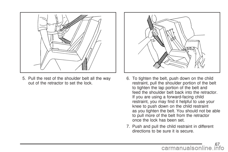 CHEVROLET AVEO 2007 1.G Repair Manual 5. Pull the rest of the shoulder belt all the way
out of the retractor to set the lock.6. To tighten the belt, push down on the child
restraint, pull the shoulder portion of the belt
to tighten the la
