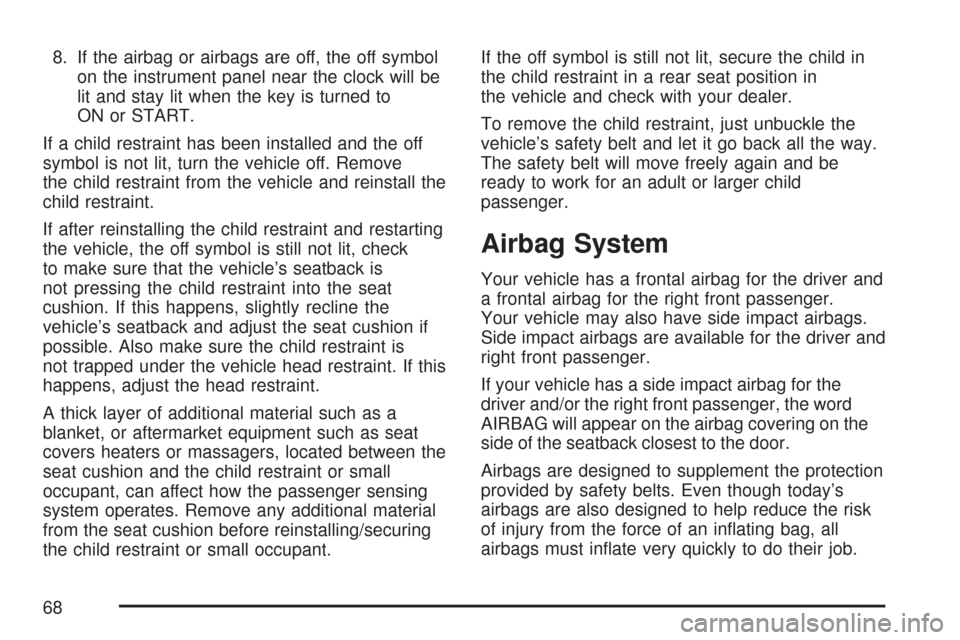 CHEVROLET AVEO 2007 1.G Repair Manual 8. If the airbag or airbags are off, the off symbol
on the instrument panel near the clock will be
lit and stay lit when the key is turned to
ON or START.
If a child restraint has been installed and t