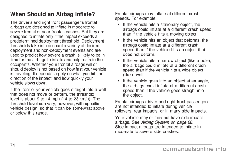 CHEVROLET AVEO 2007 1.G Manual PDF When Should an Airbag In�ate?
The driver’s and right front passenger’s frontal
airbags are designed to inﬂate in moderate to
severe frontal or near-frontal crashes. But they are
designed to in
