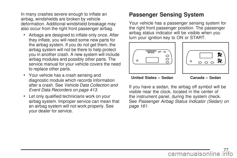 CHEVROLET AVEO 2007 1.G Manual PDF In many crashes severe enough to inﬂate an
airbag, windshields are broken by vehicle
deformation. Additional windshield breakage may
also occur from the right front passenger airbag.
•Airbags are 