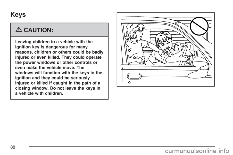 CHEVROLET AVEO 2007 1.G Manual Online Keys
{CAUTION:
Leaving children in a vehicle with the
ignition key is dangerous for many
reasons, children or others could be badly
injured or even killed. They could operate
the power windows or othe