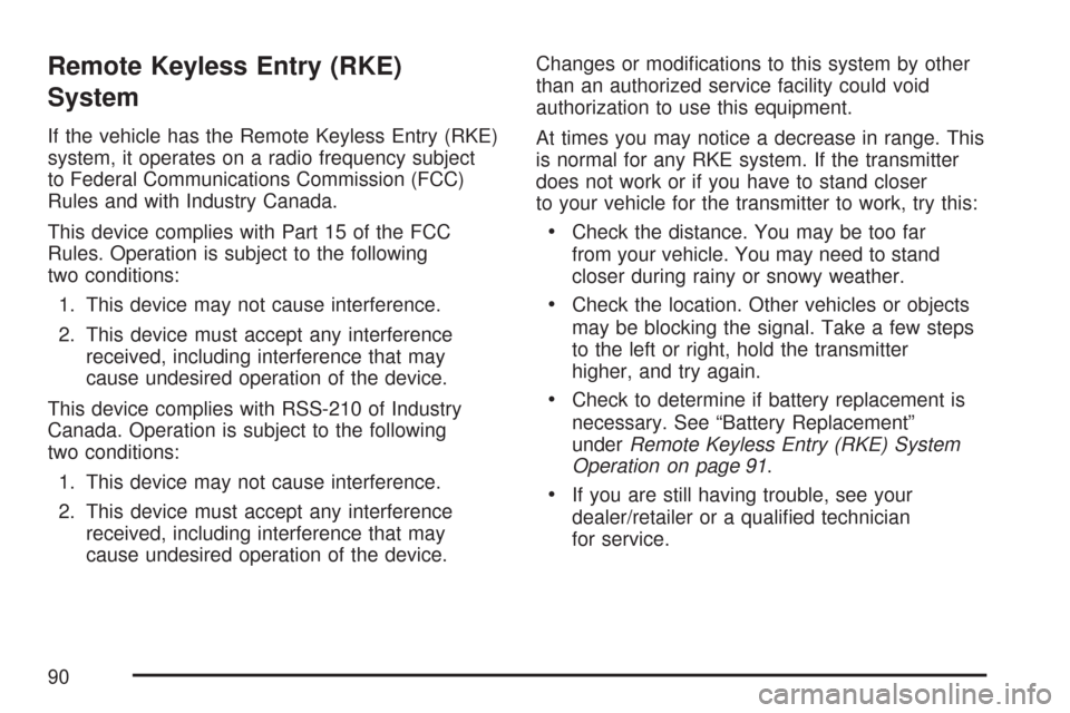 CHEVROLET AVEO 2007 1.G Owners Manual Remote Keyless Entry (RKE)
System
If the vehicle has the Remote Keyless Entry (RKE)
system, it operates on a radio frequency subject
to Federal Communications Commission (FCC)
Rules and with Industry 