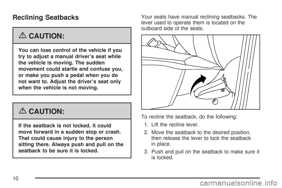 CHEVROLET AVEO 2007 1.G Owners Manual Reclining Seatbacks
{CAUTION:
You can lose control of the vehicle if you
try to adjust a manual driver’s seat while
the vehicle is moving. The sudden
movement could startle and confuse you,
or make 