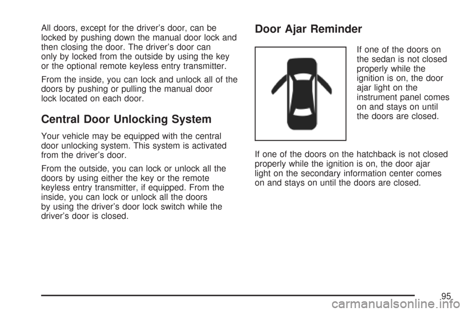 CHEVROLET AVEO 2007 1.G Owners Manual All doors, except for the driver’s door, can be
locked by pushing down the manual door lock and
then closing the door. The driver’s door can
only by locked from the outside by using the key
or the CHEVROLET AVEO 2007 1.G Owners Manual All doors, except for the driver’s door, can be
locked by pushing down the manual door lock and
then closing the door. The driver’s door can
only by locked from the outside by using the key
or the