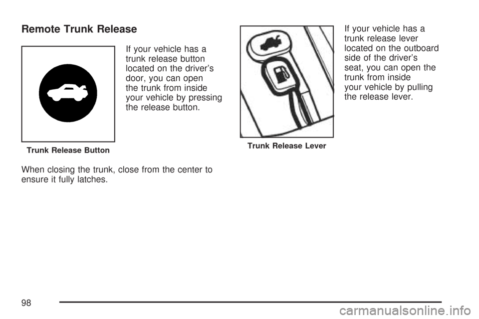 CHEVROLET AVEO 2007 1.G Owners Manual Remote Trunk Release
If your vehicle has a
trunk release button
located on the driver’s
door, you can open
the trunk from inside
your vehicle by pressing
the release button.
When closing the trunk, 