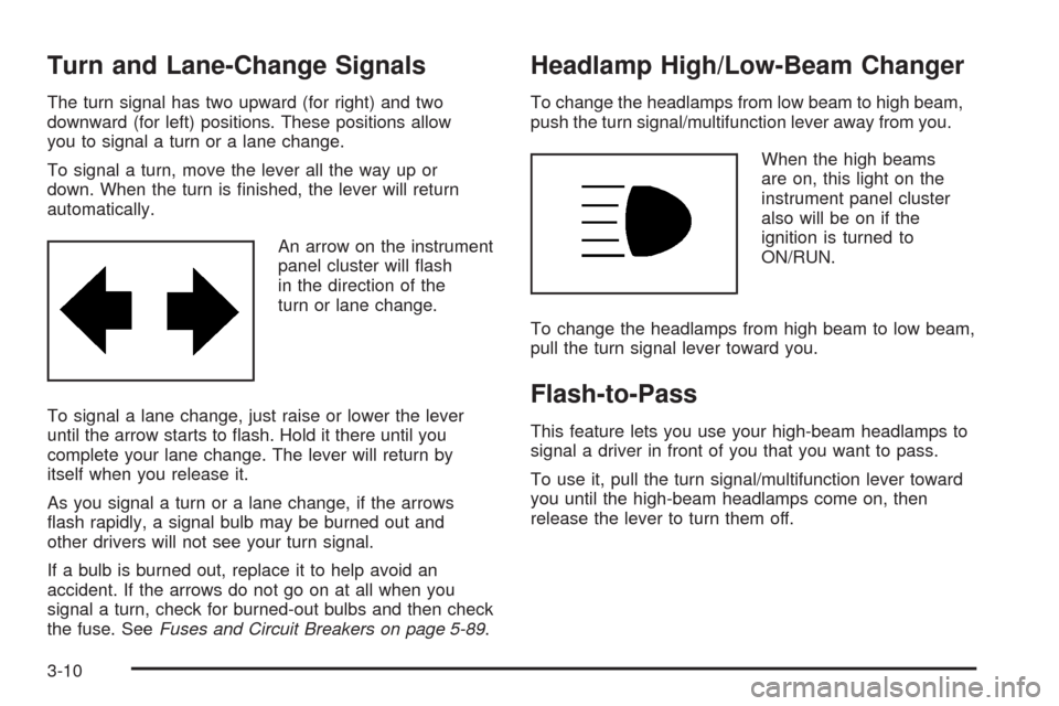 CHEVROLET AVEO 2008 1.G Owners Manual Turn and Lane-Change Signals
The turn signal has two upward (for right) and two
downward (for left) positions. These positions allow
you to signal a turn or a lane change.
To signal a turn, move the l