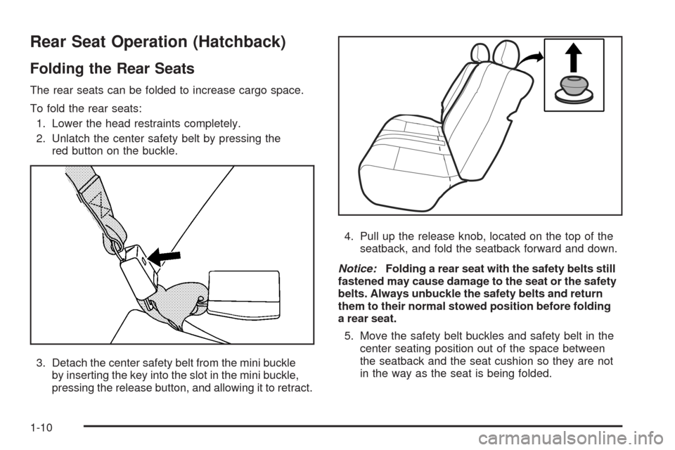 CHEVROLET AVEO 2008 1.G User Guide Rear Seat Operation (Hatchback)
Folding the Rear Seats
The rear seats can be folded to increase cargo space.
To fold the rear seats:
1. Lower the head restraints completely.
2. Unlatch the center safe