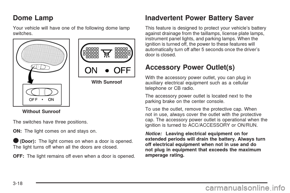 CHEVROLET AVEO 2008 1.G Owners Manual Dome Lamp
Your vehicle will have one of the following dome lamp
switches.
The switches have three positions.
ON:The light comes on and stays on.
O(Door):The light comes on when a door is opened.
The l CHEVROLET AVEO 2008 1.G Owners Manual Dome Lamp
Your vehicle will have one of the following dome lamp
switches.
The switches have three positions.
ON:The light comes on and stays on.
O(Door):The light comes on when a door is opened.
The l