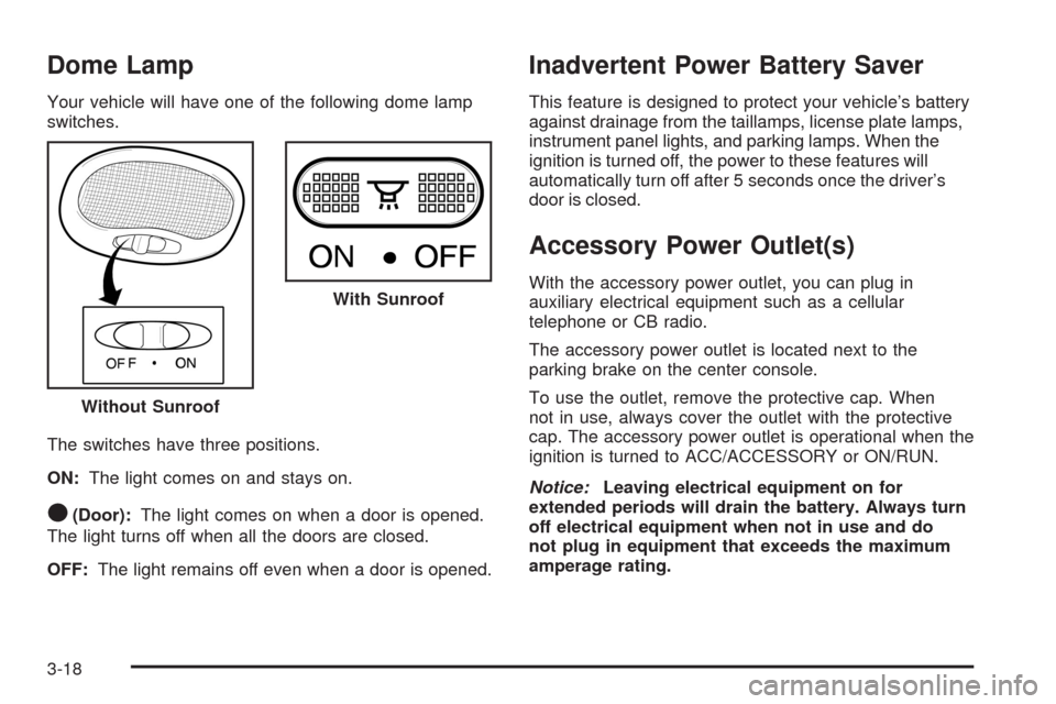 CHEVROLET AVEO 2008 1.G Owners Manual Dome Lamp
Your vehicle will have one of the following dome lamp
switches.
The switches have three positions.
ON:The light comes on and stays on.
O(Door):The light comes on when a door is opened.
The l