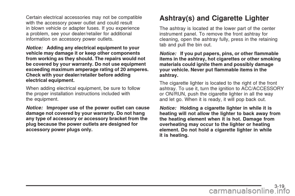 CHEVROLET AVEO 2008 1.G Owners Manual Certain electrical accessories may not be compatible
with the accessory power outlet and could result
in blown vehicle or adapter fuses. If you experience
a problem, see your dealer/retailer for addit