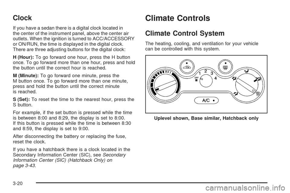 CHEVROLET AVEO 2008 1.G Owners Manual Clock
If you have a sedan there is a digital clock located in
the center of the instrument panel, above the center air
outlets. When the ignition is turned to ACC/ACCESSORY
or ON/RUN, the time is disp