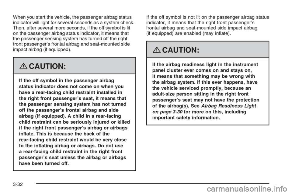 CHEVROLET AVEO 2008 1.G User Guide When you start the vehicle, the passenger airbag status
indicator will light for several seconds as a system check.
Then, after several more seconds, if the off symbol is lit
on the passenger airbag s