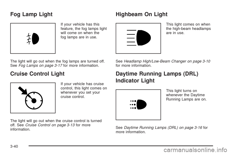 CHEVROLET AVEO 2008 1.G Owners Manual Fog Lamp Light
If your vehicle has this
feature, the fog lamps light
will come on when the
fog lamps are in use.
The light will go out when the fog lamps are turned off.
SeeFog Lamps on page 3-17for m