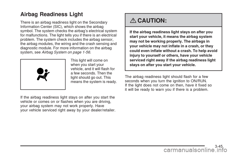 CHEVROLET AVEO 2008 1.G User Guide Airbag Readiness Light
There is an airbag readiness light on the Secondary
Information Center (SIC), which shows the airbag
symbol. The system checks the airbag’s electrical system
for malfunctions.