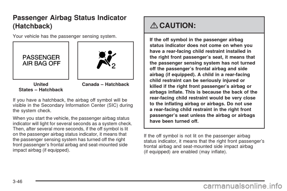 CHEVROLET AVEO 2008 1.G Owners Manual Passenger Airbag Status Indicator
(Hatchback)
Your vehicle has the passenger sensing system.
If you have a hatchback, the airbag off symbol will be
visible in the Secondary Information Center (SIC) du