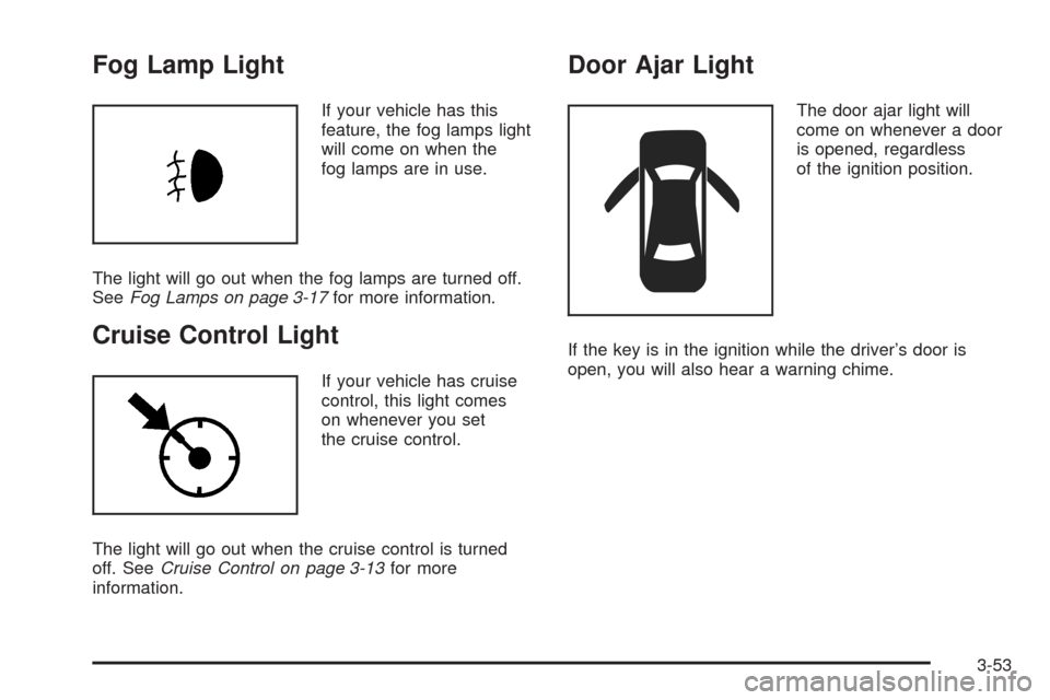 CHEVROLET AVEO 2008 1.G Owners Manual Fog Lamp Light
If your vehicle has this
feature, the fog lamps light
will come on when the
fog lamps are in use.
The light will go out when the fog lamps are turned off.
SeeFog Lamps on page 3-17for m