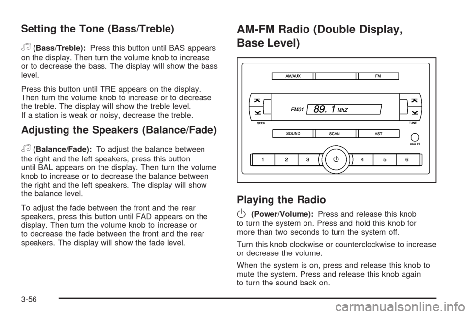 CHEVROLET AVEO 2008 1.G Owners Manual Setting the Tone (Bass/Treble)
f
(Bass/Treble):Press this button until BAS appears
on the display. Then turn the volume knob to increase
or to decrease the bass. The display will show the bass
level.
