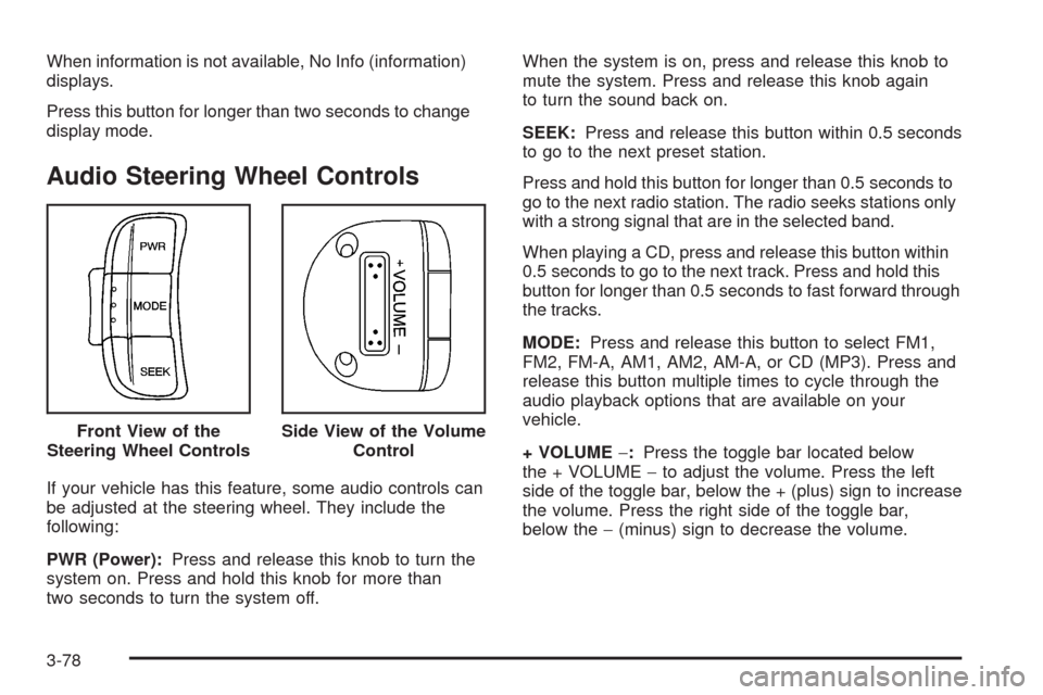 CHEVROLET AVEO 2008 1.G Owners Manual When information is not available, No Info (information)
displays.
Press this button for longer than two seconds to change
display mode.
Audio Steering Wheel Controls
If your vehicle has this feature,