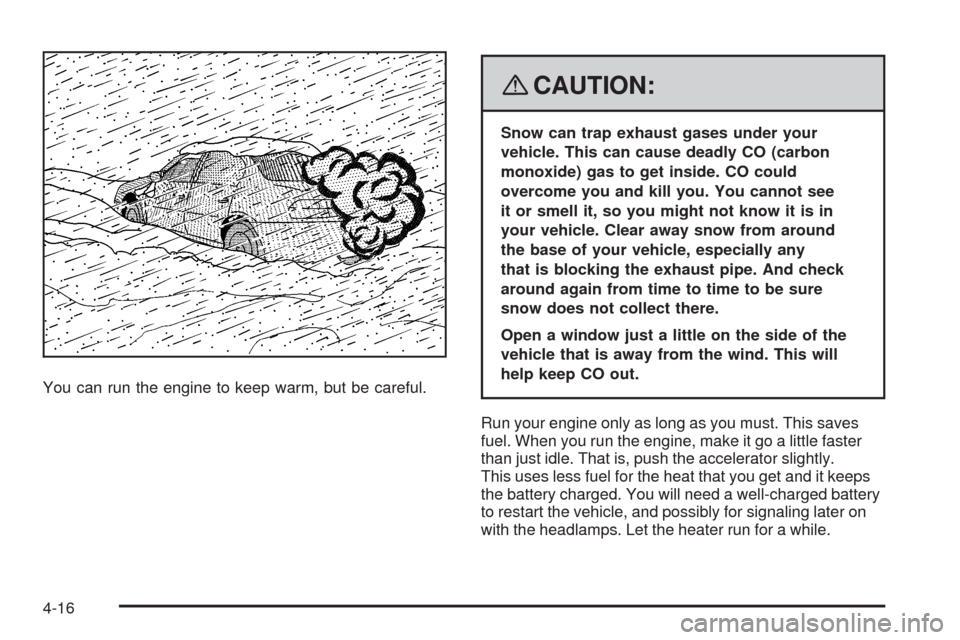 CHEVROLET AVEO 2008 1.G Owners Manual You can run the engine to keep warm, but be careful.
{CAUTION:
Snow can trap exhaust gases under your
vehicle. This can cause deadly CO (carbon
monoxide) gas to get inside. CO could
overcome you and k CHEVROLET AVEO 2008 1.G Owners Manual You can run the engine to keep warm, but be careful.
{CAUTION:
Snow can trap exhaust gases under your
vehicle. This can cause deadly CO (carbon
monoxide) gas to get inside. CO could
overcome you and k