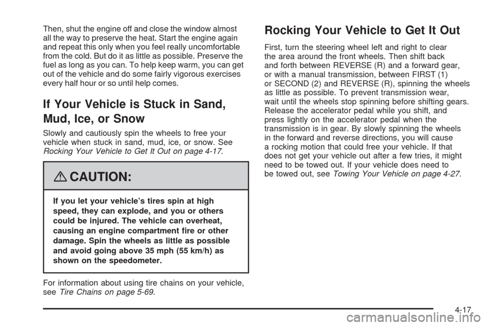 CHEVROLET AVEO 2008 1.G User Guide Then, shut the engine off and close the window almost
all the way to preserve the heat. Start the engine again
and repeat this only when you feel really uncomfortable
from the cold. But do it as littl