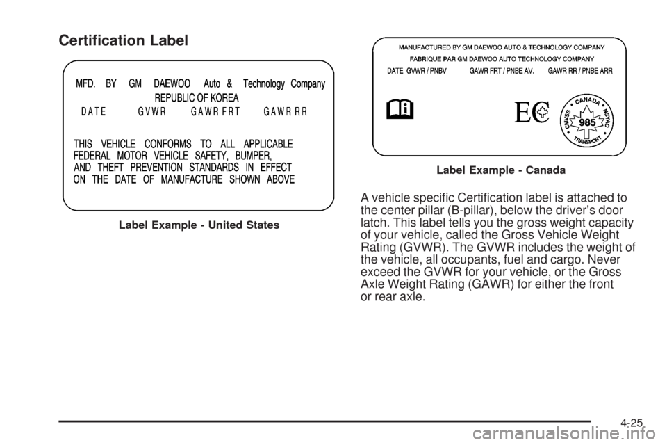 CHEVROLET AVEO 2008 1.G Owners Manual Certi�cation Label
A vehicle speciﬁc Certiﬁcation label is attached to
the center pillar (B-pillar), below the driver’s door
latch. This label tells you the gross weight capacity
of your vehicle