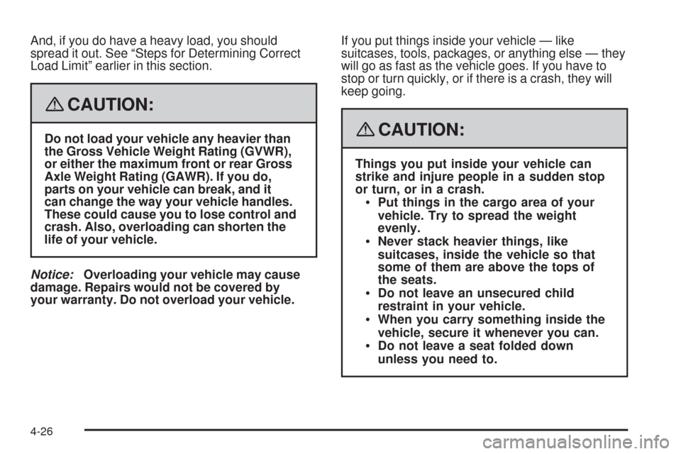 CHEVROLET AVEO 2008 1.G Owners Guide And, if you do have a heavy load, you should
spread it out. See “Steps for Determining Correct
Load Limit” earlier in this section.
{CAUTION:
Do not load your vehicle any heavier than
the Gross Ve