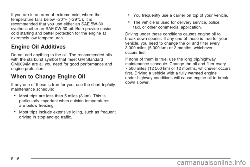 CHEVROLET AVEO 2008 1.G Owners Manual If you are in an area of extreme cold, where the
temperature falls below−20°F (−29°C), it is
recommended that you use either an SAE 5W-30
synthetic oil or an SAE 0W-30 oil. Both provide easier
c CHEVROLET AVEO 2008 1.G Owners Manual If you are in an area of extreme cold, where the
temperature falls below−20°F (−29°C), it is
recommended that you use either an SAE 5W-30
synthetic oil or an SAE 0W-30 oil. Both provide easier
c
