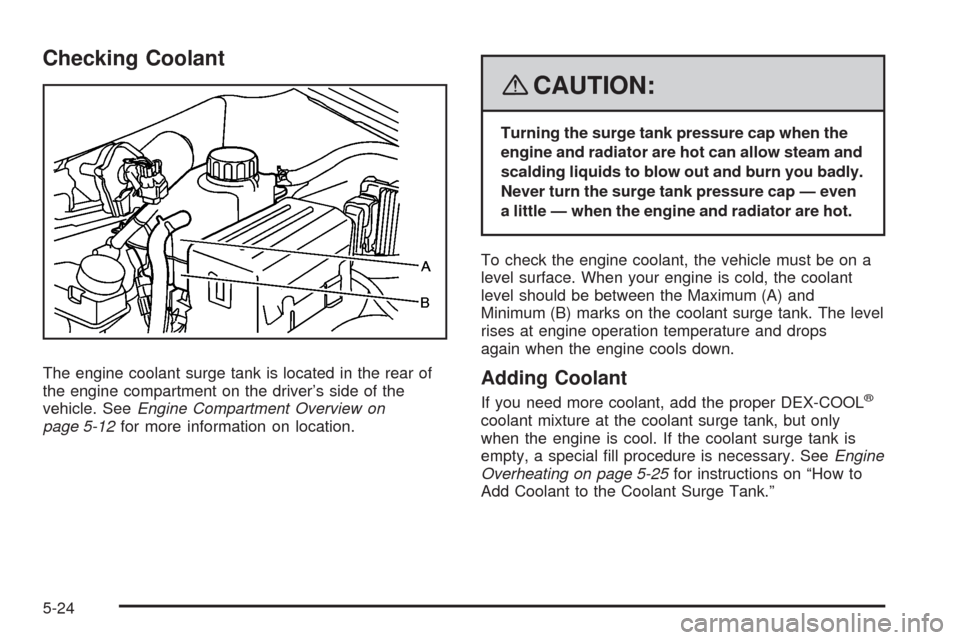 CHEVROLET AVEO 2008 1.G Owners Manual Checking Coolant
The engine coolant surge tank is located in the rear of
the engine compartment on the driver’s side of the
vehicle. SeeEngine Compartment Overview on
page 5-12for more information o