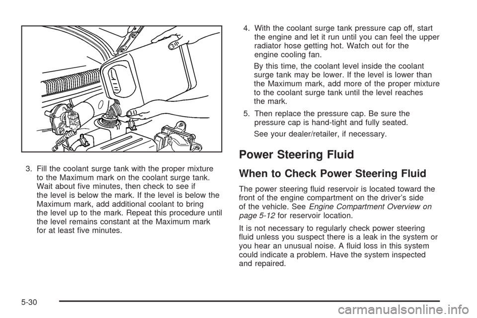 CHEVROLET AVEO 2008 1.G Owners Manual 3. Fill the coolant surge tank with the proper mixture
to the Maximum mark on the coolant surge tank.
Wait about ﬁve minutes, then check to see if
the level is below the mark. If the level is below 