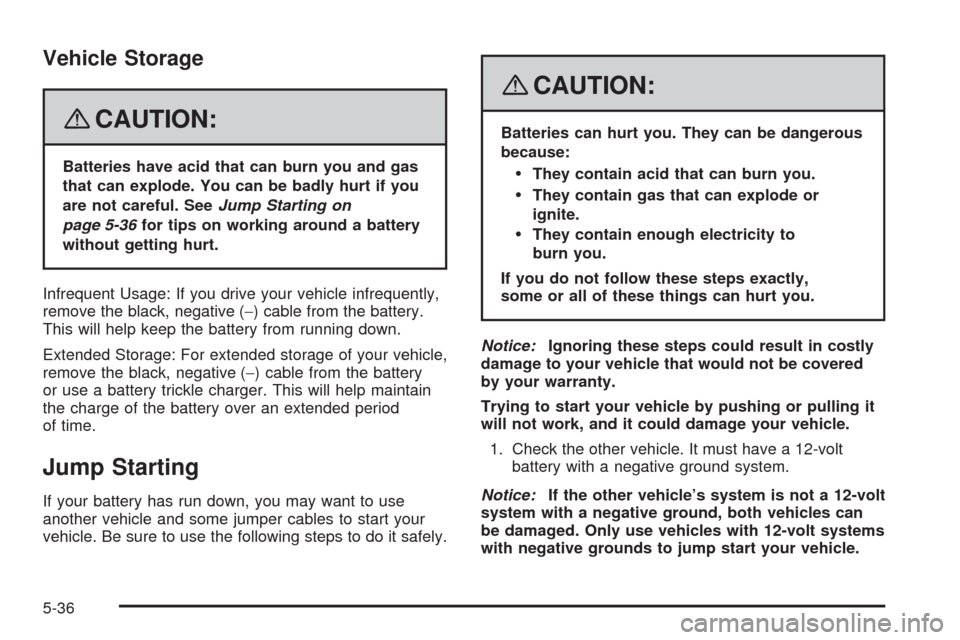 CHEVROLET AVEO 2008 1.G Owners Manual Vehicle Storage
{CAUTION:
Batteries have acid that can burn you and gas
that can explode. You can be badly hurt if you
are not careful. SeeJump Starting on
page 5-36for tips on working around a batter