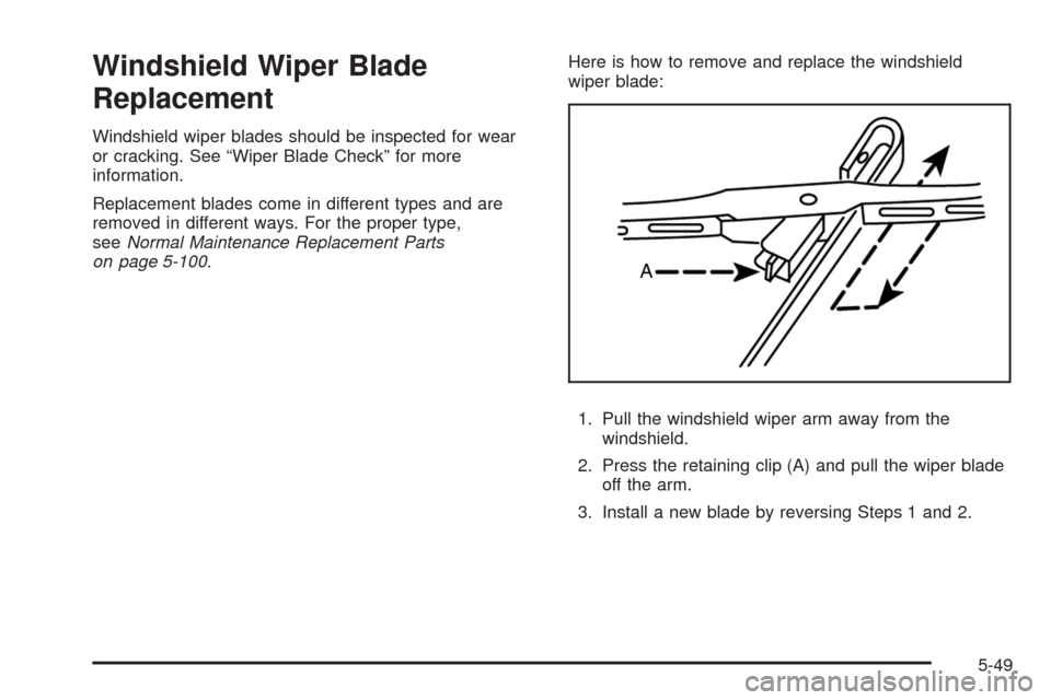 CHEVROLET AVEO 2008 1.G Owners Manual Windshield Wiper Blade
Replacement
Windshield wiper blades should be inspected for wear
or cracking. See “Wiper Blade Check” for more
information.
Replacement blades come in different types and ar
