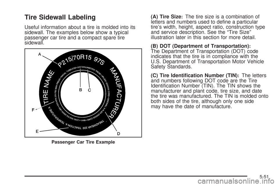 CHEVROLET AVEO 2008 1.G Owners Manual Tire Sidewall Labeling
Useful information about a tire is molded into its
sidewall. The examples below show a typical
passenger car tire and a compact spare tire
sidewall.(A) Tire Size
:The tire size 