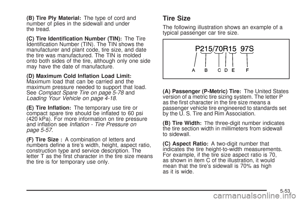 CHEVROLET AVEO 2008 1.G Owners Manual (B) Tire Ply Material:The type of cord and
number of plies in the sidewall and under
the tread.
(C) Tire Identi�cation Number (TIN)
:The Tire
Identiﬁcation Number (TIN). The TIN shows the
manufactur