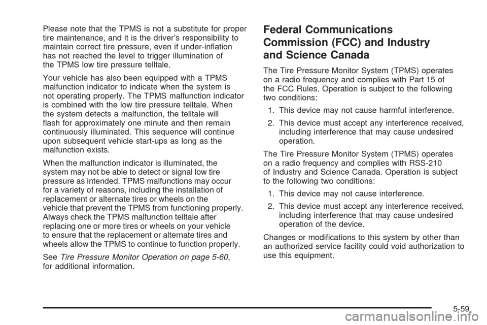 CHEVROLET AVEO 2008 1.G Owners Manual Please note that the TPMS is not a substitute for proper
tire maintenance, and it is the driver’s responsibility to
maintain correct tire pressure, even if under-inﬂation
has not reached the level