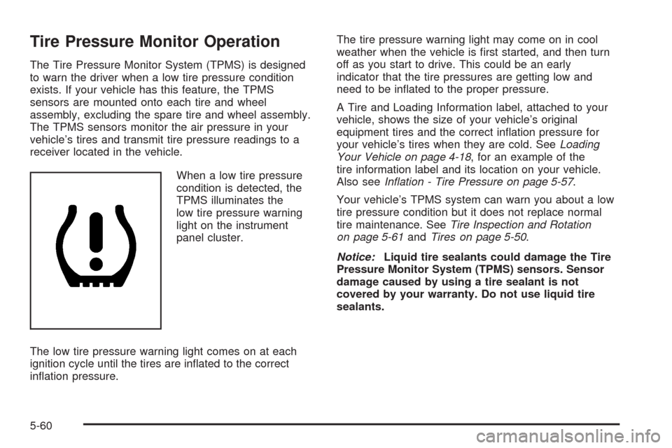 CHEVROLET AVEO 2008 1.G Service Manual Tire Pressure Monitor Operation
The Tire Pressure Monitor System (TPMS) is designed
to warn the driver when a low tire pressure condition
exists. If your vehicle has this feature, the TPMS
sensors are