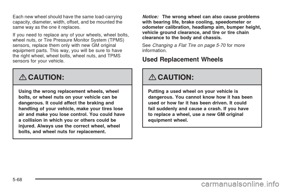 CHEVROLET AVEO 2008 1.G Owners Manual Each new wheel should have the same load-carrying
capacity, diameter, width, offset, and be mounted the
same way as the one it replaces.
If you need to replace any of your wheels, wheel bolts,
wheel n