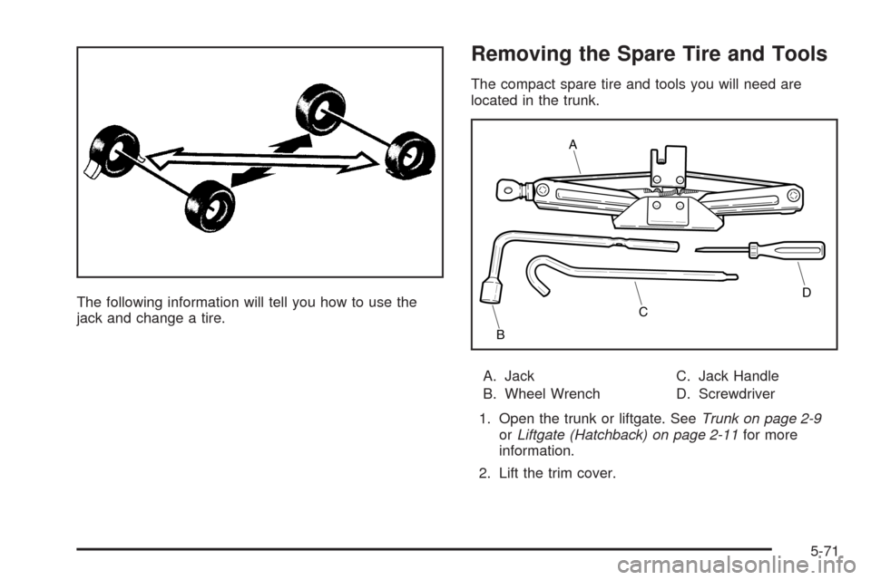 CHEVROLET AVEO 2008 1.G Owners Manual The following information will tell you how to use the
jack and change a tire.
Removing the Spare Tire and Tools
The compact spare tire and tools you will need are
located in the trunk.
A. Jack
B. Whe CHEVROLET AVEO 2008 1.G Owners Manual The following information will tell you how to use the
jack and change a tire.
Removing the Spare Tire and Tools
The compact spare tire and tools you will need are
located in the trunk.
A. Jack
B. Whe