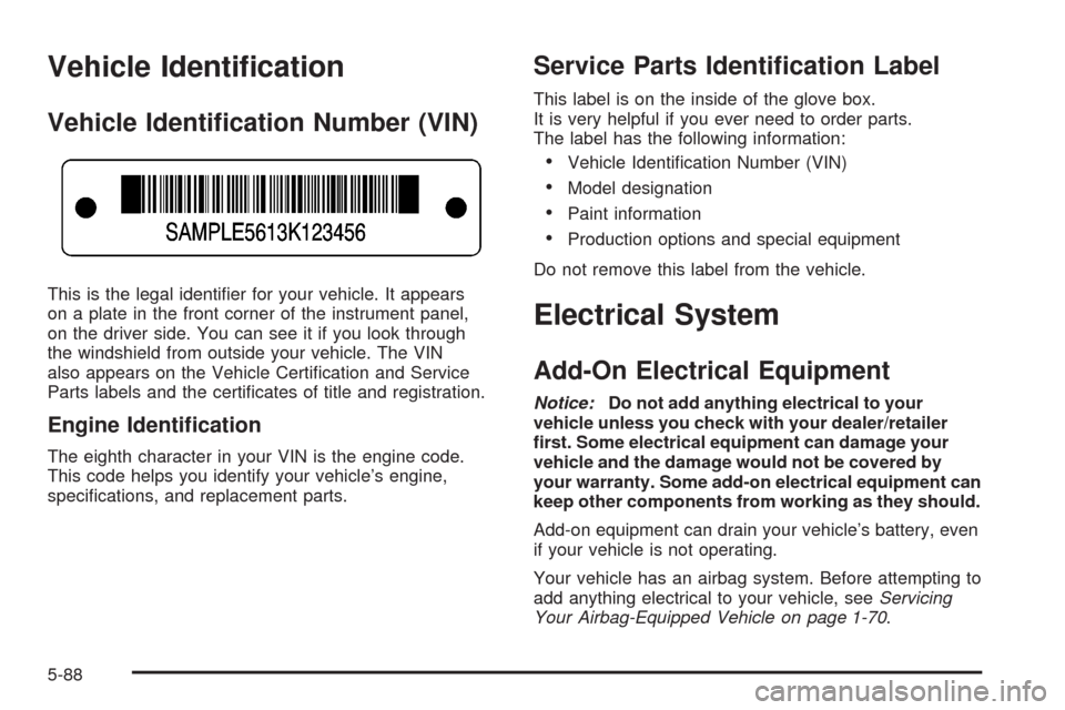 CHEVROLET AVEO 2008 1.G Owners Manual Vehicle Identi�cation
Vehicle Identi�cation Number (VIN)
This is the legal identiﬁer for your vehicle. It appears
on a plate in the front corner of the instrument panel,
on the driver side. You can 