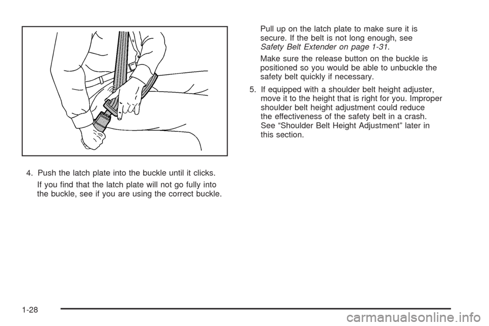 CHEVROLET AVEO 2008 1.G Owners Manual 4. Push the latch plate into the buckle until it clicks.
If you ﬁnd that the latch plate will not go fully into
the buckle, see if you are using the correct buckle.Pull up on the latch plate to make