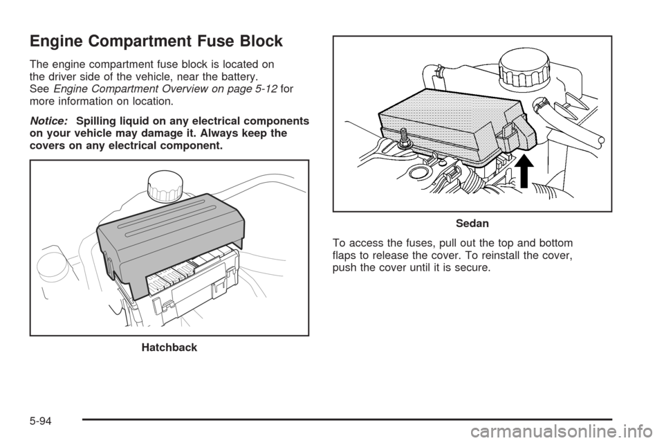 CHEVROLET AVEO 2008 1.G Owners Manual Engine Compartment Fuse Block
The engine compartment fuse block is located on
the driver side of the vehicle, near the battery.
SeeEngine Compartment Overview on page 5-12for
more information on locat