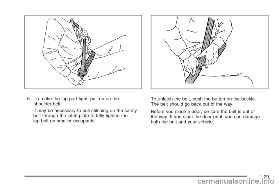 CHEVROLET AVEO 2008 1.G Owners Guide 6. To make the lap part tight, pull up on the
shoulder belt.
It may be necessary to pull stitching on the safety
belt through the latch plate to fully tighten the
lap belt on smaller occupants.To unla