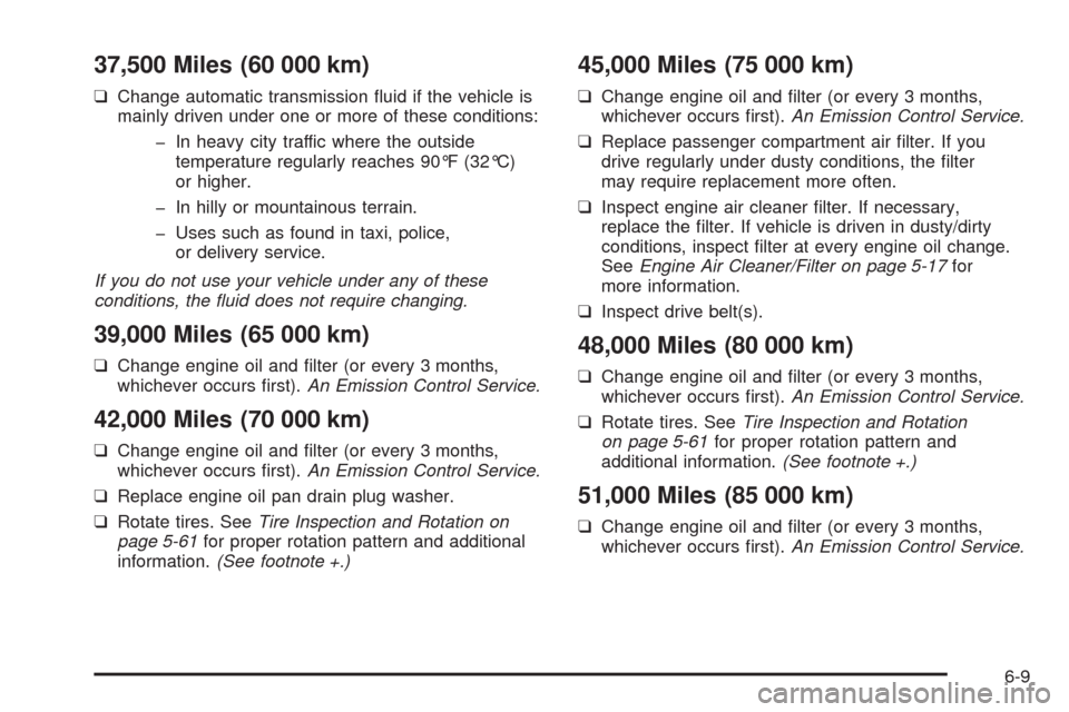 CHEVROLET AVEO 2008 1.G Owners Manual 37,500 Miles (60 000 km)
❑Change automatic transmission fluid if the vehicle is
mainly driven under one or more of these conditions:
- In heavy city traffic where the outside
temperature regularly CHEVROLET AVEO 2008 1.G Owners Manual 37,500 Miles (60 000 km)
❑Change automatic transmission fluid if the vehicle is
mainly driven under one or more of these conditions:
- In heavy city traffic where the outside
temperature regularly