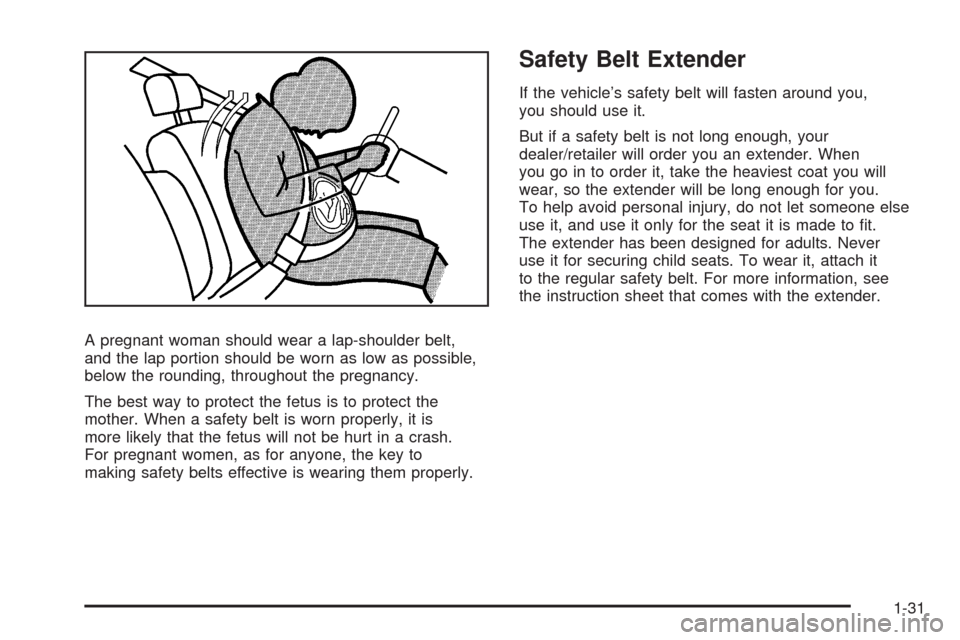 CHEVROLET AVEO 2008 1.G Owners Manual A pregnant woman should wear a lap-shoulder belt,
and the lap portion should be worn as low as possible,
below the rounding, throughout the pregnancy.
The best way to protect the fetus is to protect t